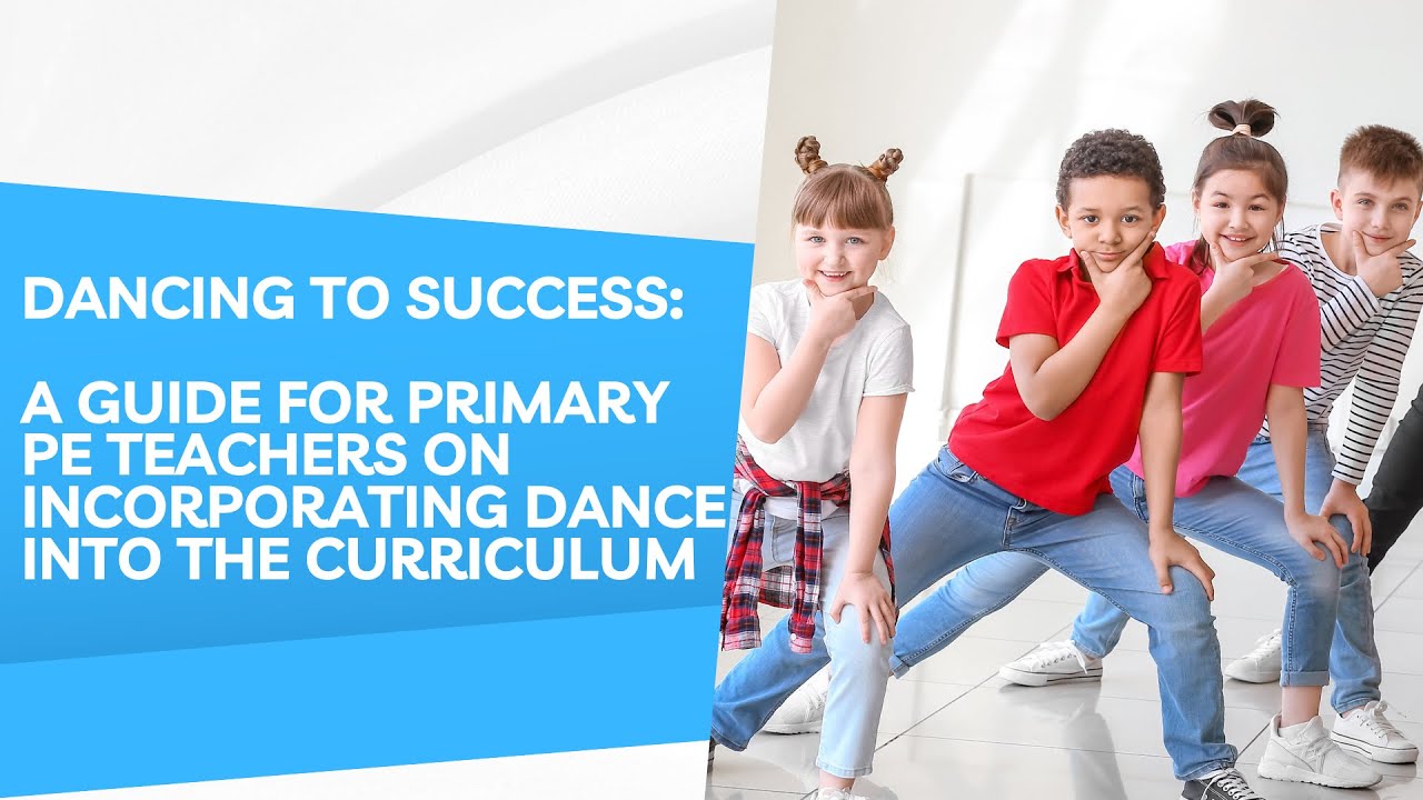 Dancing to Success: A Guide for Primary PE Teachers on Incorporating Dance into the Curriculum