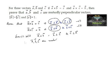 For three vectors a,b and c if axb=c and axc=b then a,b,c are mutually|Vector algebra|12|CBSE|BOARD