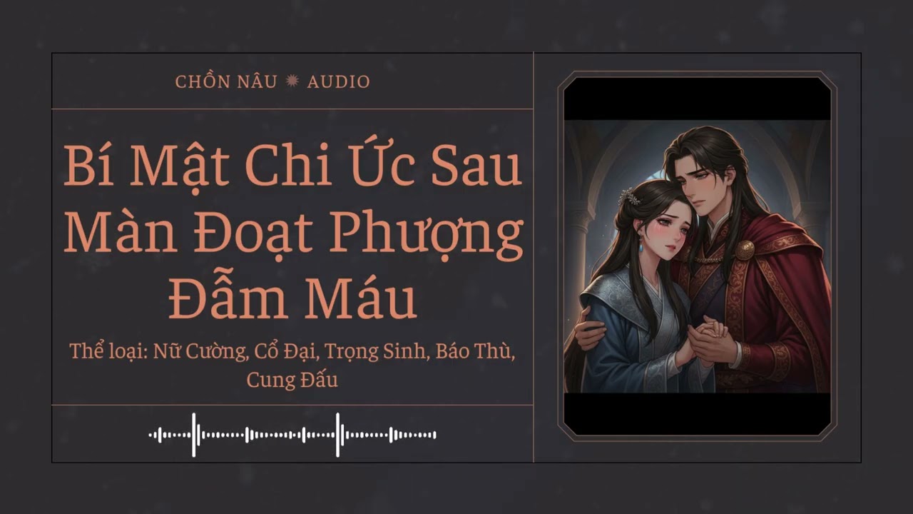 [Full] Bí Mật Chi Ức Sau Màn Đoạt Phượng Đẫm Máu - Audio Nữ Cường, Cổ Đại, Trọng Sinh, Báo Thù