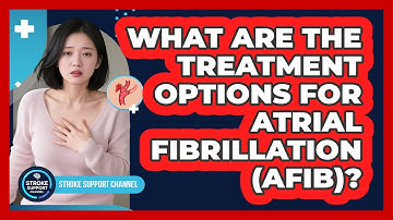 What Are The Treatment Options For Atrial Fibrillation (AFib)? - Stroke Support Channel