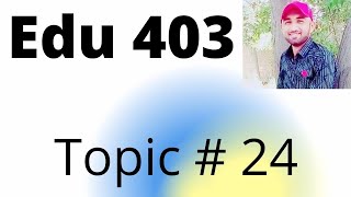 Edu 403 Topic 24