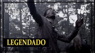 Tallah - We, the Sad (LEGENDADO)