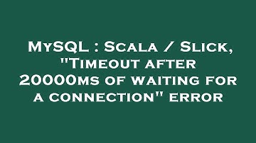 MySQL : Scala / Slick, "Timeout after 20000ms of waiting for a connection" error