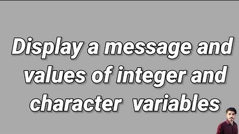 Write a program that display a message and values of integer and character  variables| c language