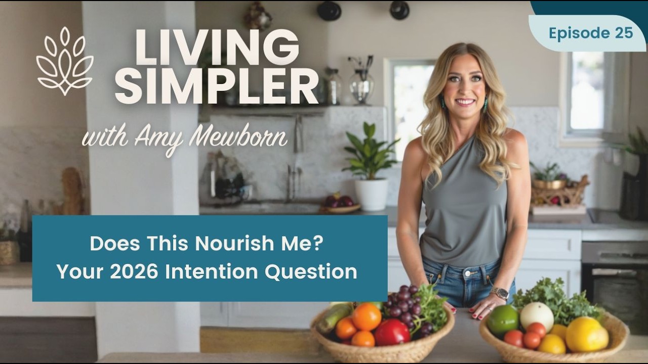 Does This Nourish Me? Your 2026 Intention Question | Living Simpler