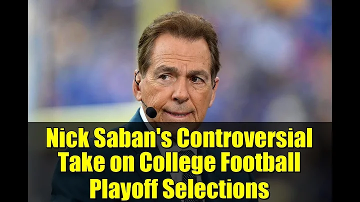 Nick Saban's Controversial Take on College Football Playoff Selections
