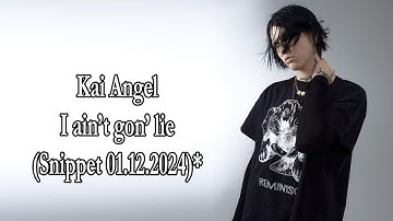 Kai Angel – I ain’t gon’ lie (Snippet 01.12.2024)* Lyrics