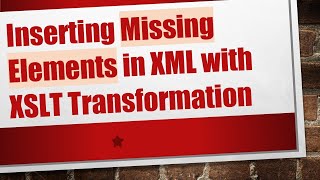 Inserting Missing Elements in XML with XSLT Transformation