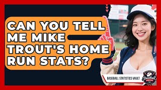 Can You Tell Me Mike Trout's Home Run Stats | Baseball Statistics Vault News