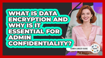 What Is Data Encryption And Why Is It Essential For Admin Confidentiality? - Admin Career Guide