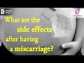 What are the side effects after having a Miscarriage? - Dr. Pooja Bansal of Cloudnine Hospitals