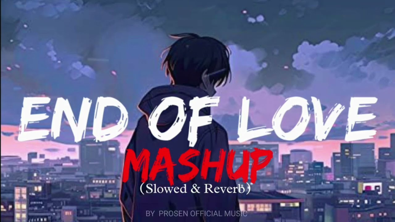 End Of Love Mashup | Slowed & Reverb| Prosen Official Music| Bollywood Lofi | Arijit Singh | 
