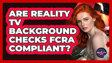 Are Reality TV Background Checks FCRA Compliant? - The Reality Radar