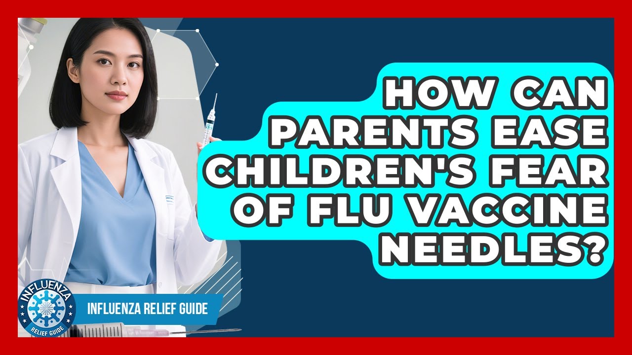How Can Parents Ease Children's Fear Of Flu Vaccine Needles? - Influenza Relief Guide