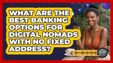What Are The Best Banking Options For Digital Nomads With No Fixed Address?