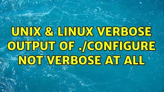 Unix & Linux: Verbose output of ./configure not verbose at all (2 Solutions!!)