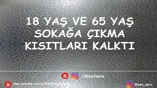 18 yaş altı sokağa çıkma yasağı kalktı, 65 yaş üstü sokağa çıkma yasağı kalktı.