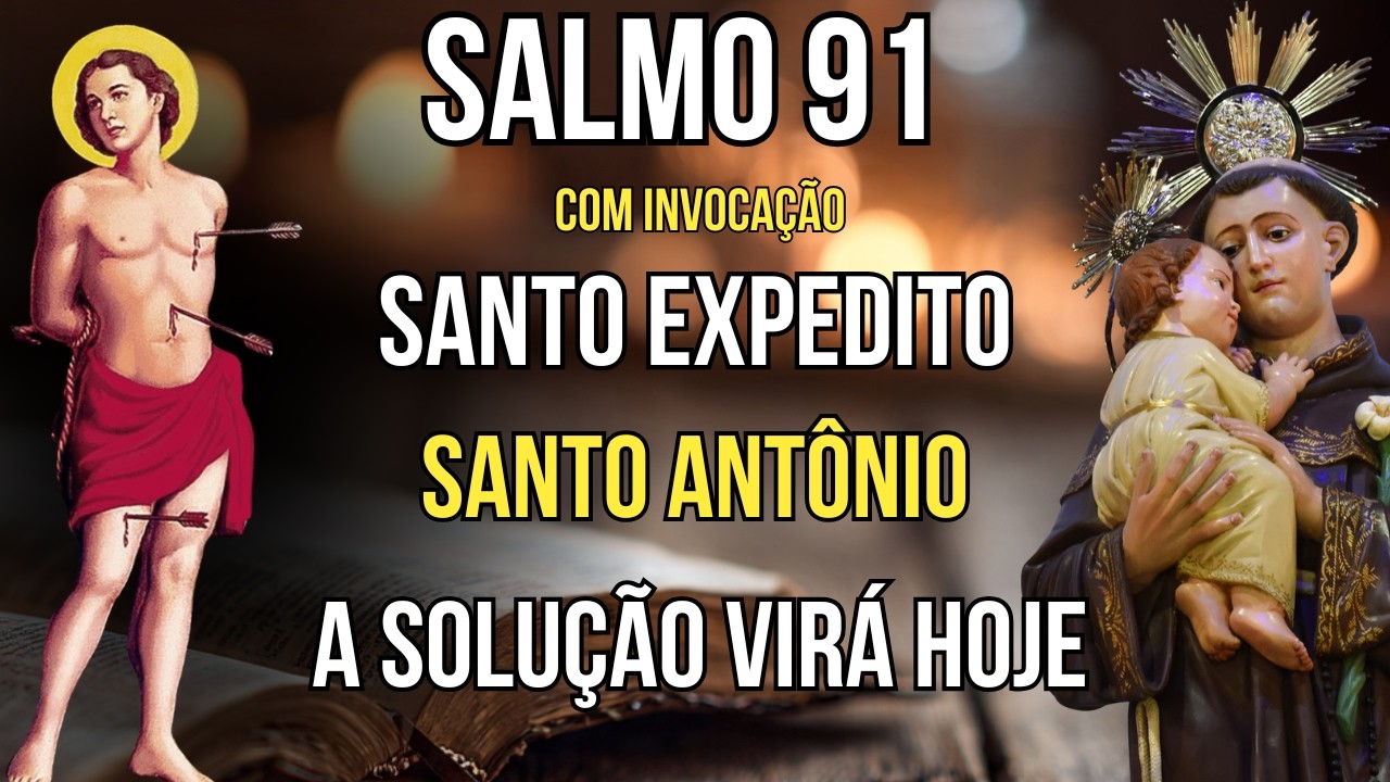 SALMO 91 com SANTO EXPEDITO e SANTO ANTÔNIO - Oração para Problemas Urgentes - Causas Perdidas