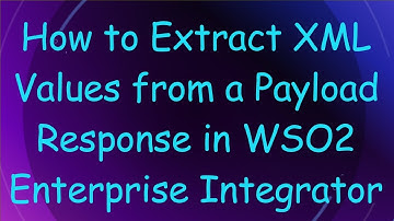 How to Extract XML Values from a Payload Response in WSO2 Enterprise Integrator