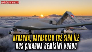 Ukrayna, Bayraktar TB2 SİHA ile Rus Çıkarma Gemisini Vurdu