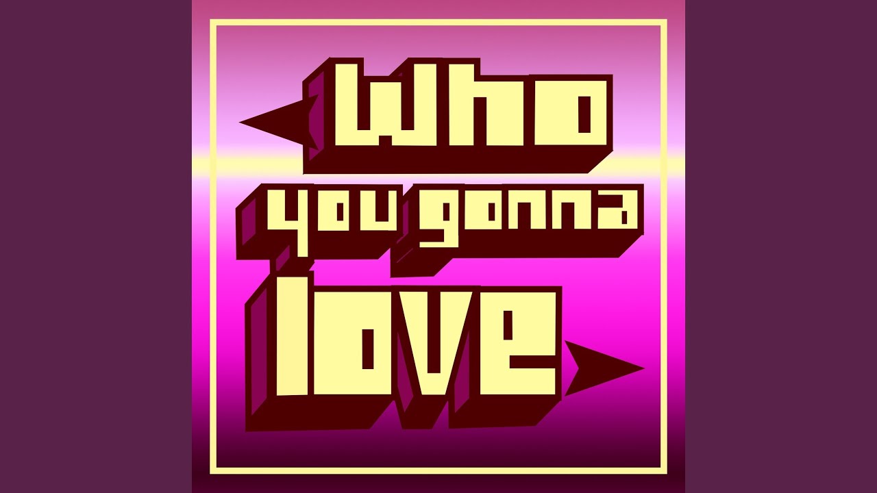 Who You Gonna Love