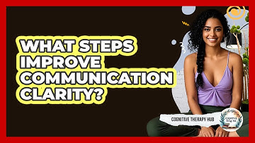 What Steps Improve Communication Clarity? - Cognitive Therapy Hub