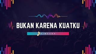 Bukan Karena Kuatku