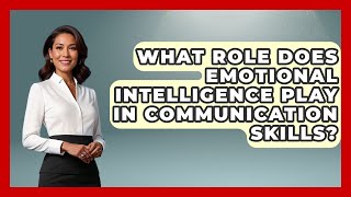 What Role Does Emotional Intelligence Play in Communication Skills?
