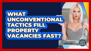 What Unconventional Tactics Fill Property Vacancies Fast? - Mastering Property Management