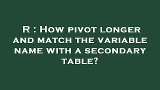 R : How pivot longer and match the variable name with a secondary table?