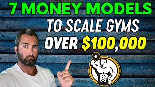 Scale Your Gym To Over $100k Per Month Using These 7 Money Models...