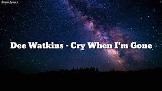 Dee Watkins - Cry When I'm Gone (lyrics)