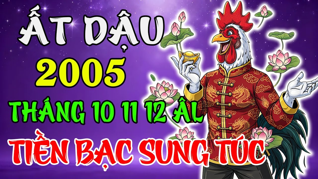Tử Vi Tháng 10, 11, 12 Âm Lịch 2025 Tuổi Ất Dậu 2005 | Cát Tường Viên Mãn, Thành Công Nở Hoa