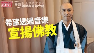 【Like Japan 放送室】：專訪藥師寺寬邦大師「希望透過音樂宣揚佛教」