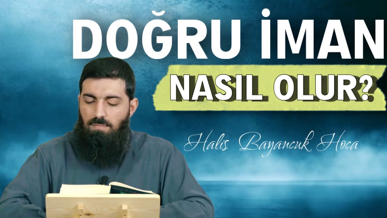 Her Şeyden Önce Doğru İman | Halis Bayancuk Hoca