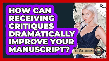 How Can Receiving Critiques Dramatically Improve Your Manuscript? - The Storytellers Room