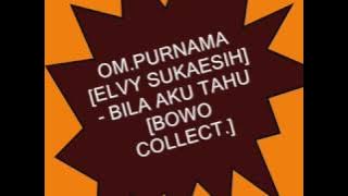 OM PURNAMA [ELVY SUKAESIH] -  BILA AKU TAHU  [BOWO COLLECT.]