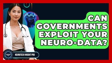 Can Governments Exploit Your Neuro-data? - Neurotech Insight Pro