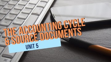 The Accounting Cycle & Source Documents - Unit 5