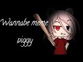 Wannabe meme-Piggy-Gacha Life