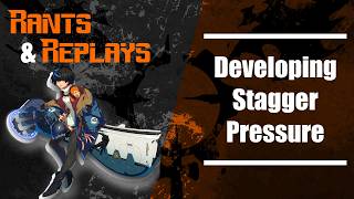 Rants & Replays - Developing Stagger Pressure