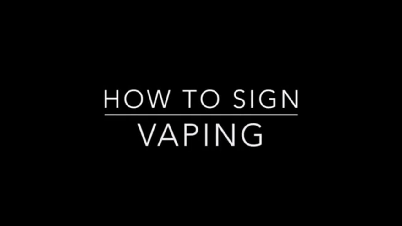 Learn How to Sign the Word Vaping