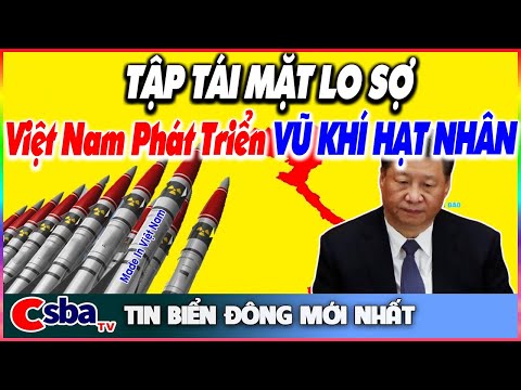 Cả Thế Giới NGỠ NGÀNG! Tập Cận Bình TÁI MẶT LO SỢ Khi Nghe Tin Việt Nam Phát Triển Vũ Khí Hạt Nhân