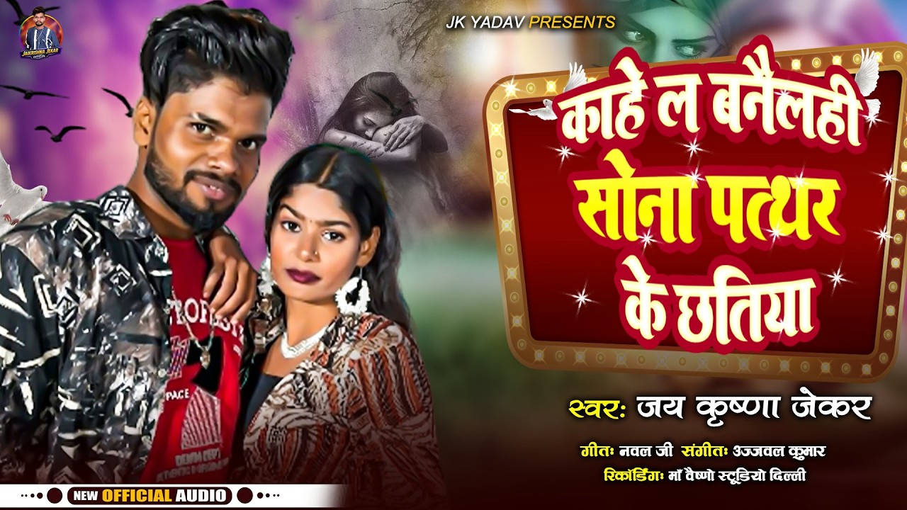 काहे ल बनैलही सोना पत्थर के छतिया - Jaikrishna Jekar - Kahe La Banailhi Sona Patthar Ke Chatiya