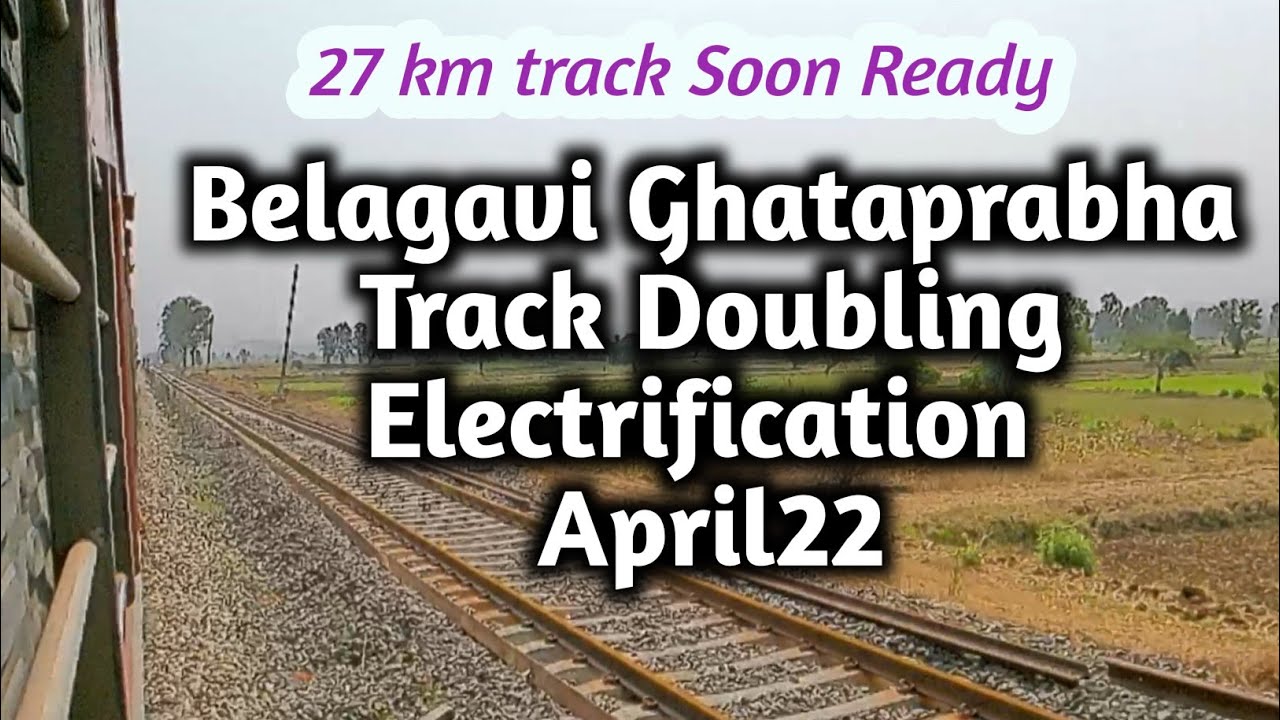 Ep2 Belagavi To Ghataprabha Track Doubling & Electrification April 22 | Londa Miraj Doubling