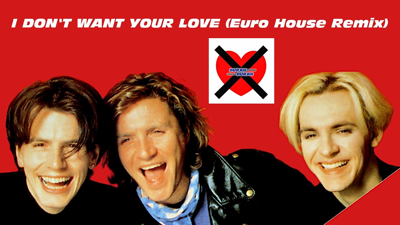 DURAN DURAN - I DON'T WANT YOUR LOVE (Euro House Remix) - YouTube