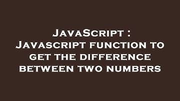 JavaScript : Javascript function to get the difference between two numbers
