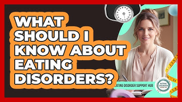 What Should I Know About Eating Disorders?