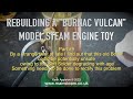 REBUILDING A &quot;BURNAC VULCAN&quot; MODEL STEAM TOY - PART #9