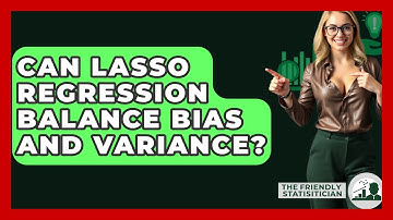 Can Lasso Regression Balance Bias And Variance? - The Friendly Statistician